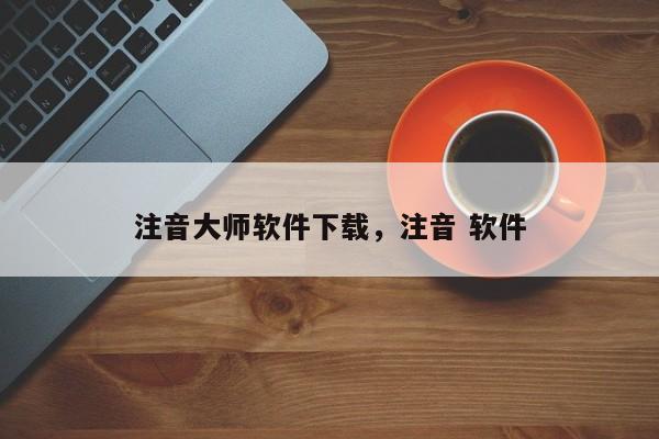 注音大师软件下载,注音 软件