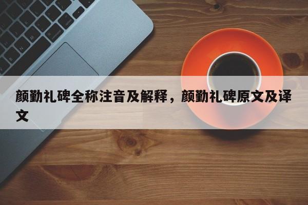颜勤礼碑全称注音及解释,颜勤礼碑原文及译文