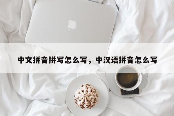 中文拼音拼写怎么写,中汉语拼音怎么写