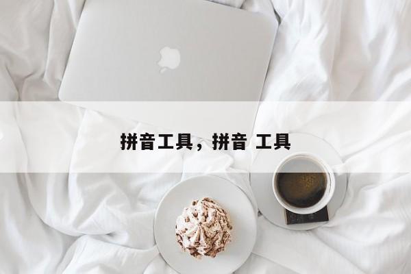 拼音工具,拼音 工具