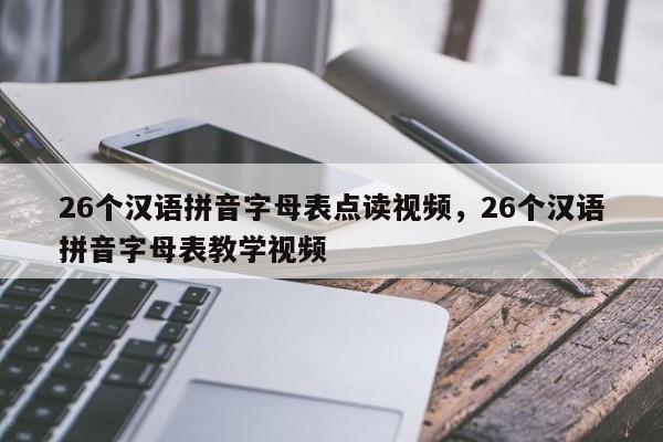 26个汉语拼音字母表点读视频,26个汉语拼音字母表教学视频