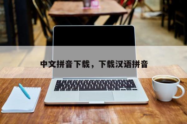 中文拼音下载,下载汉语拼音