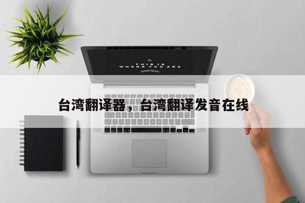 台湾翻译器,台湾翻译发音在线