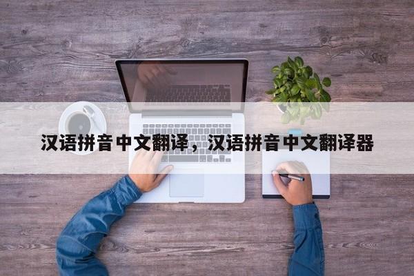 汉语拼音中文翻译,汉语拼音中文翻译器