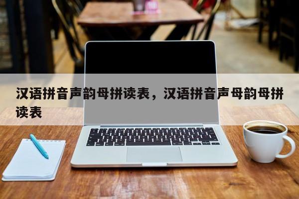 汉语拼音声韵母拼读表,汉语拼音声母韵母拼读表