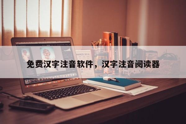 免费汉字注音软件,汉字注音阅读器